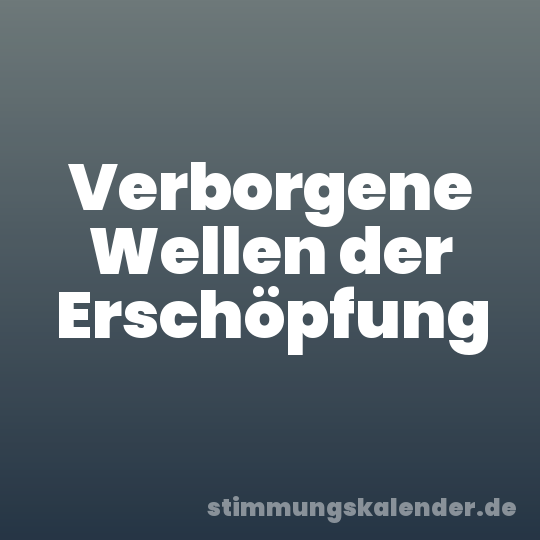 Verborgene Wellen der Erschöpfung