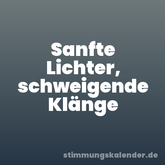 Sanfte Lichter, schweigende Klänge