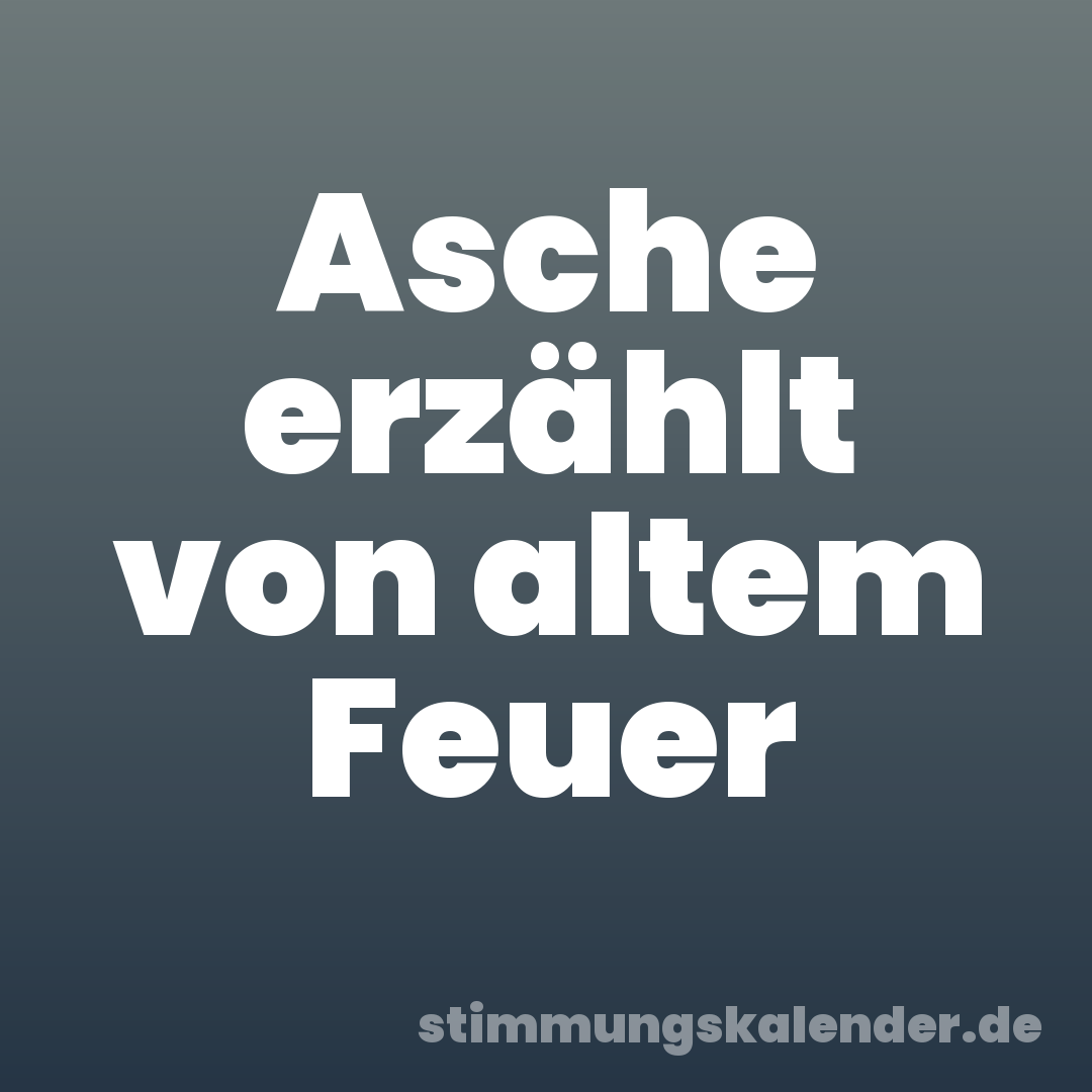Asche erzählt von altem Feuer