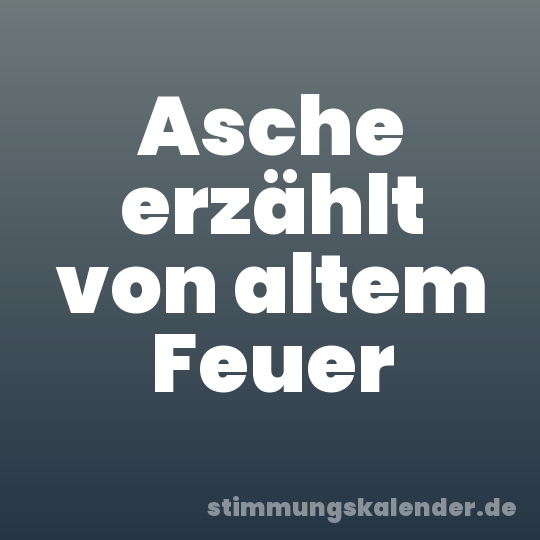 Asche erzählt von altem Feuer