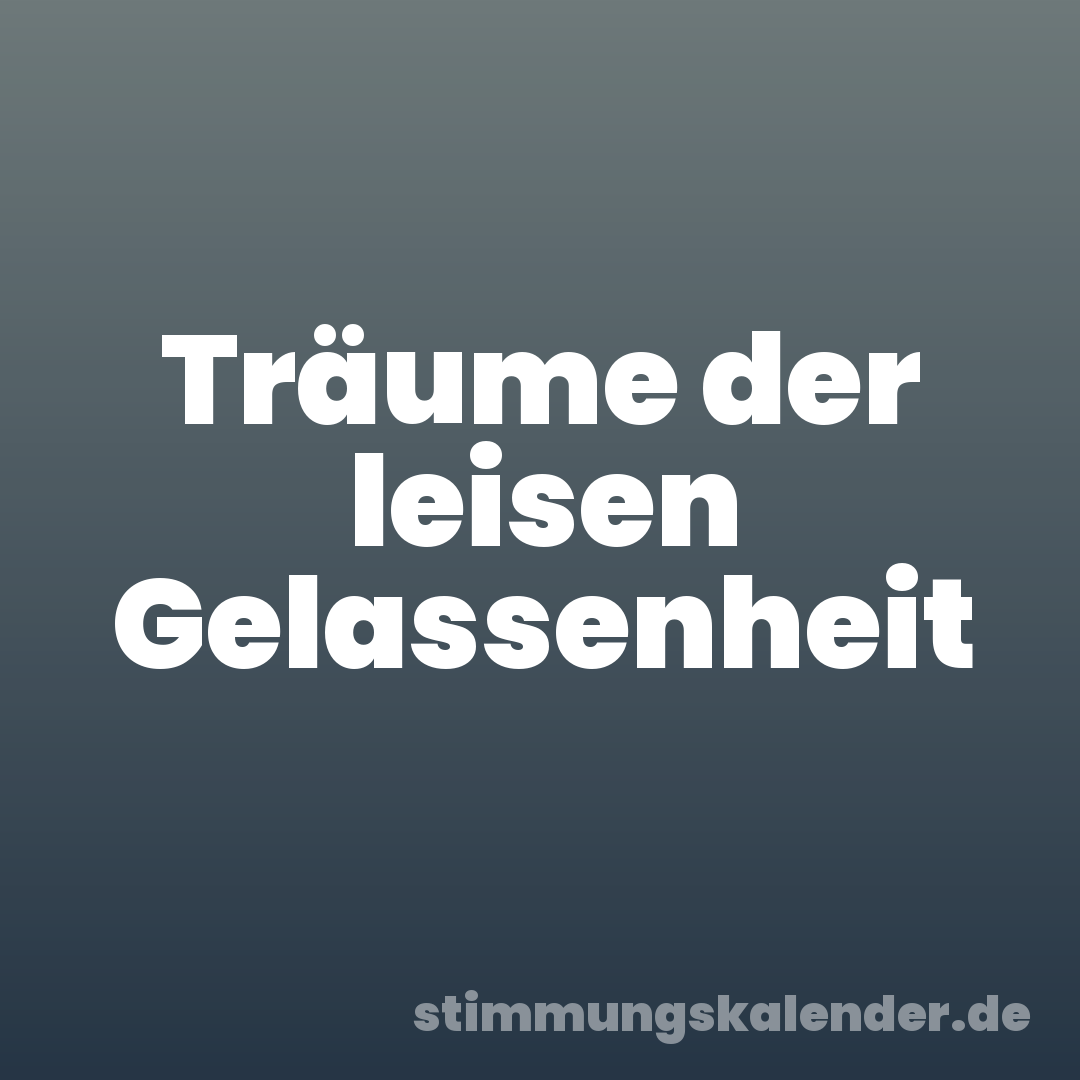 Träume der leisen Gelassenheit