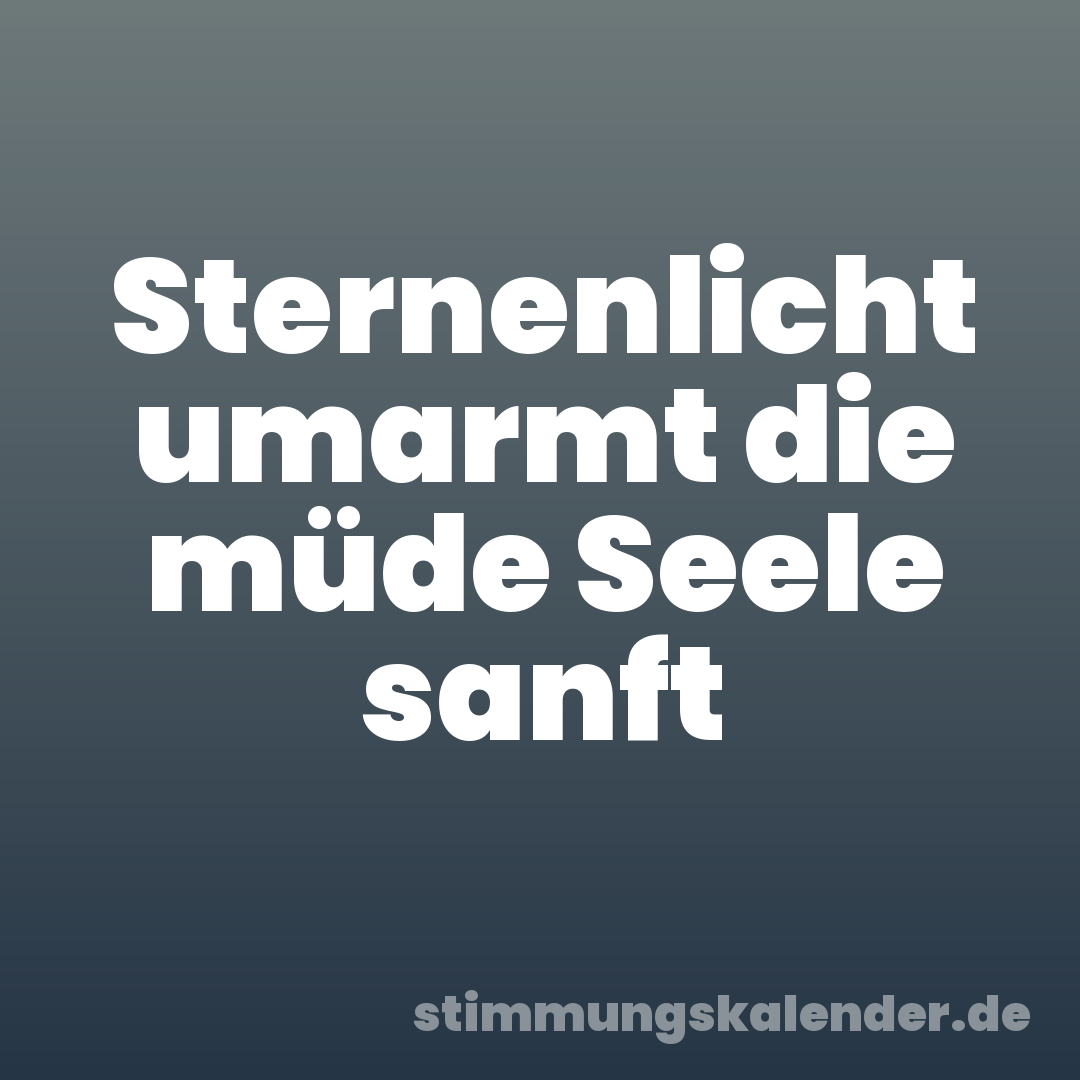 Sternenlicht umarmt die müde Seele sanft