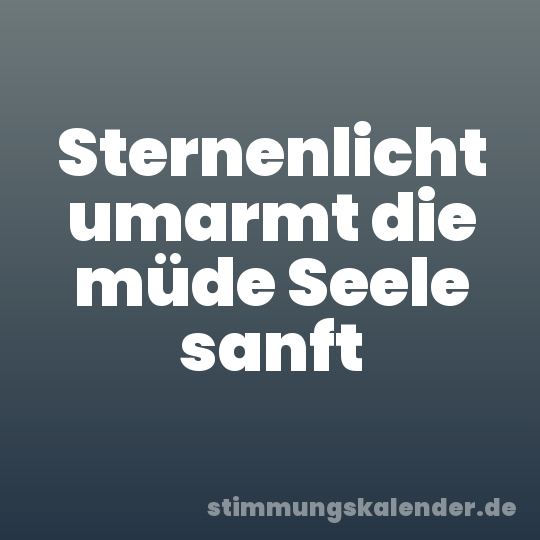 Sternenlicht umarmt die müde Seele sanft