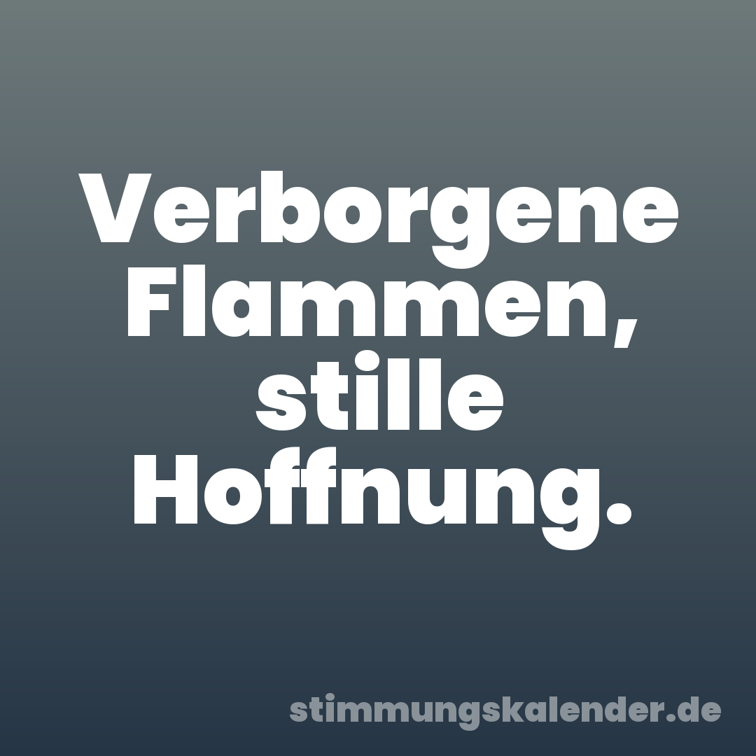 Verborgene Flammen, stille Hoffnung.