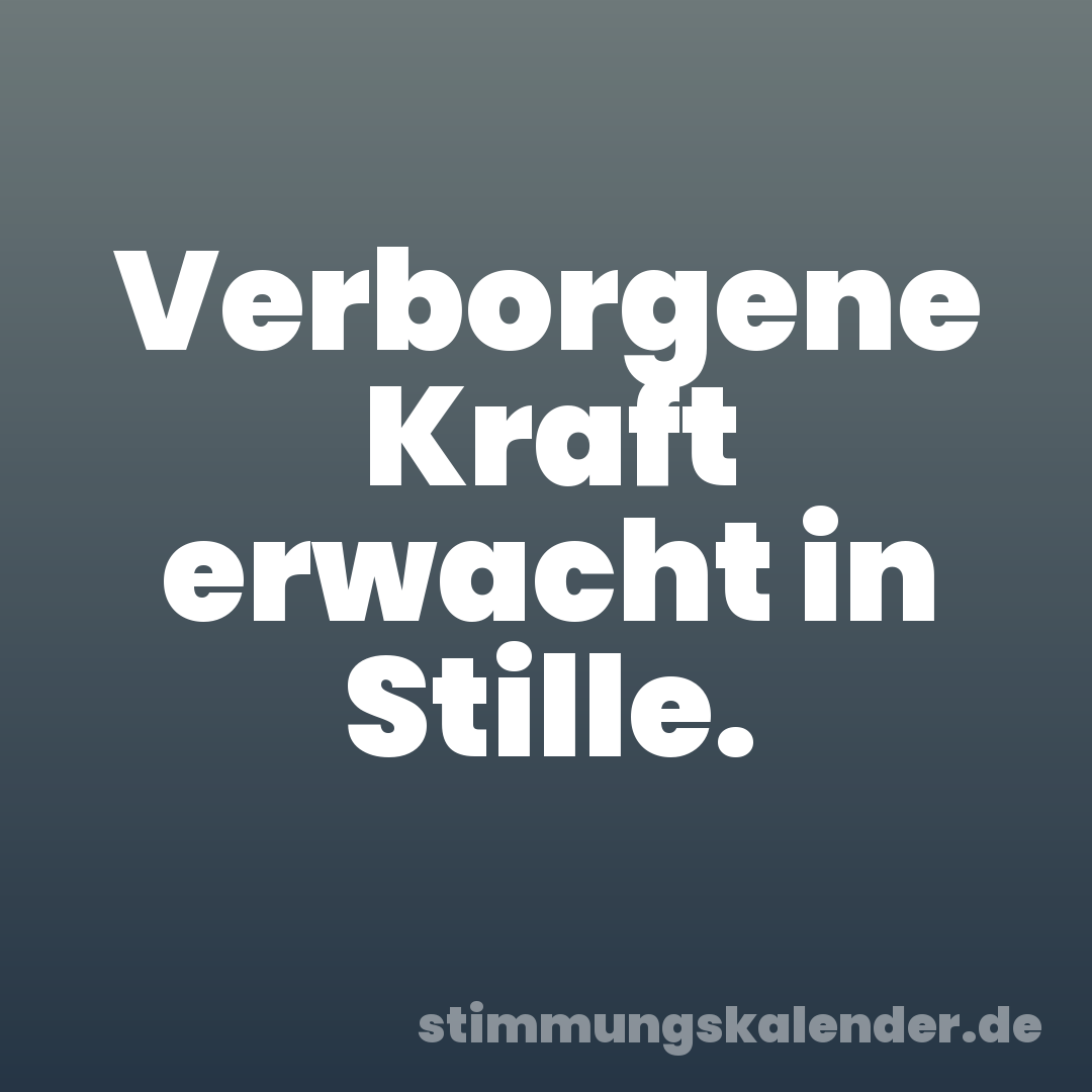 Verborgene Kraft erwacht in Stille.