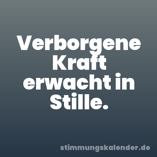 Verborgene Kraft erwacht in Stille.
