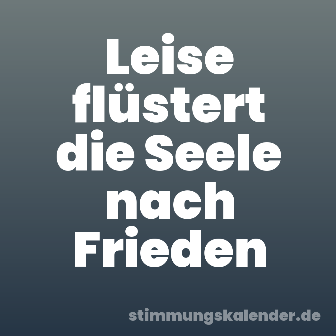 Leise flüstert die Seele nach Frieden