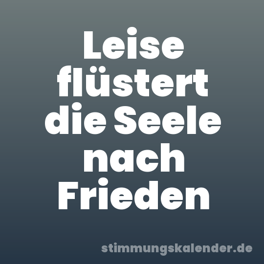 Leise flüstert die Seele nach Frieden