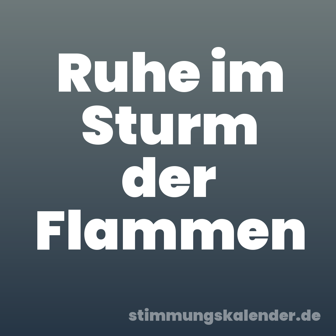 Ruhe im Sturm der Flammen