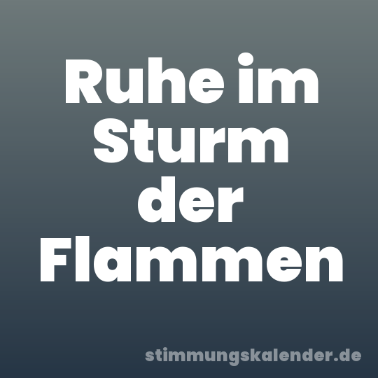 Ruhe im Sturm der Flammen