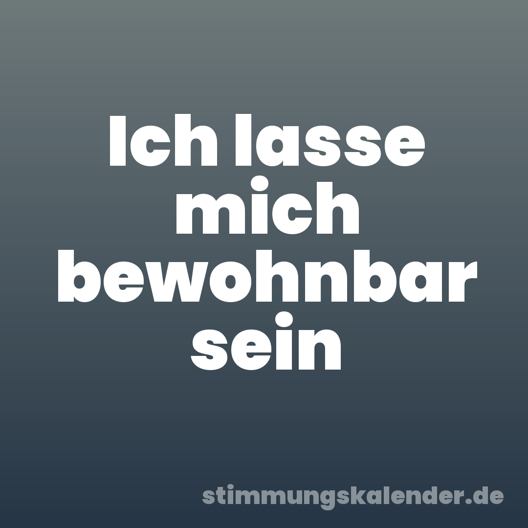 Ich lasse mich bewohnbar sein