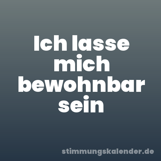 Ich lasse mich bewohnbar sein