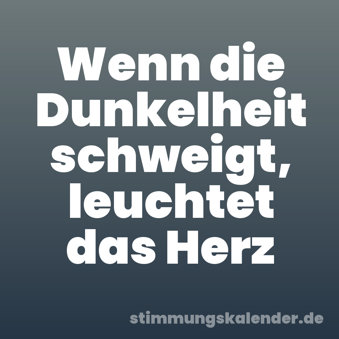 Wenn die Dunkelheit schweigt, leuchtet das Herz