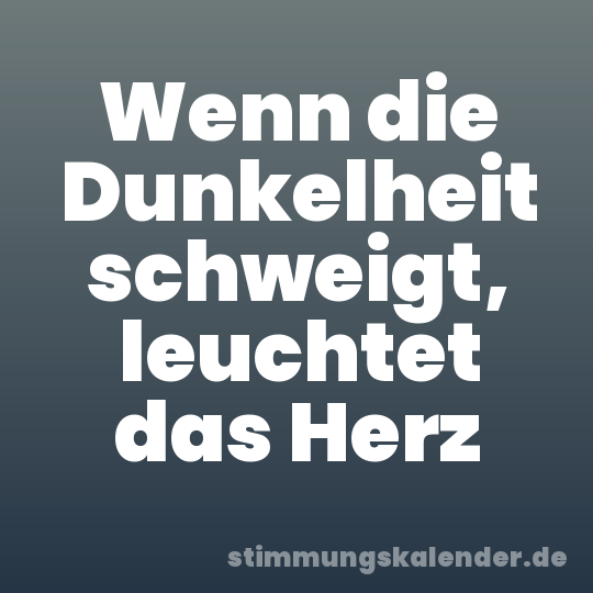 Wenn die Dunkelheit schweigt, leuchtet das Herz