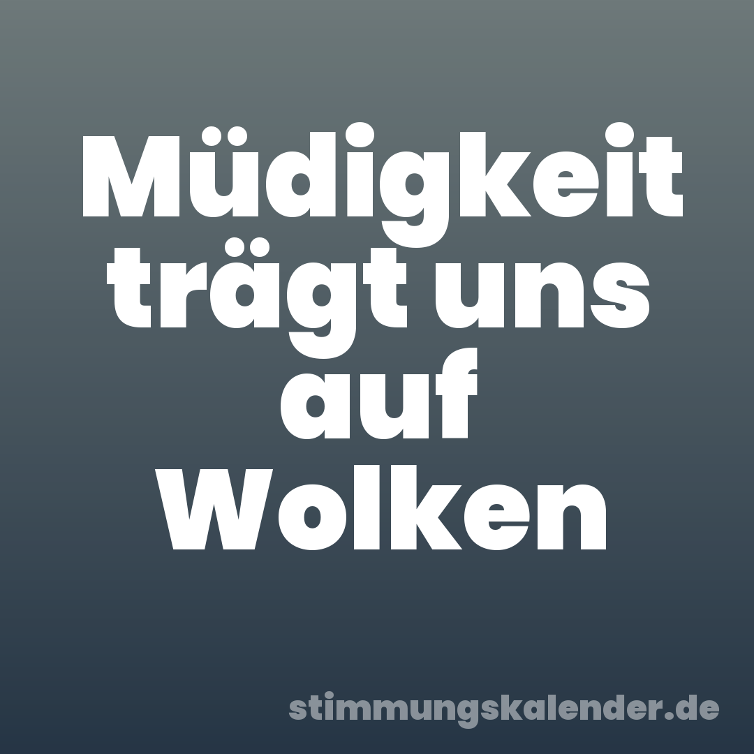 Müdigkeit trägt uns auf Wolken
