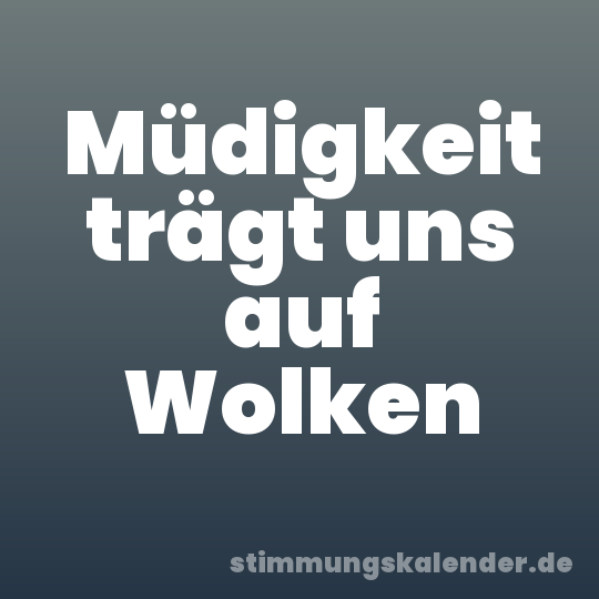 Müdigkeit trägt uns auf Wolken