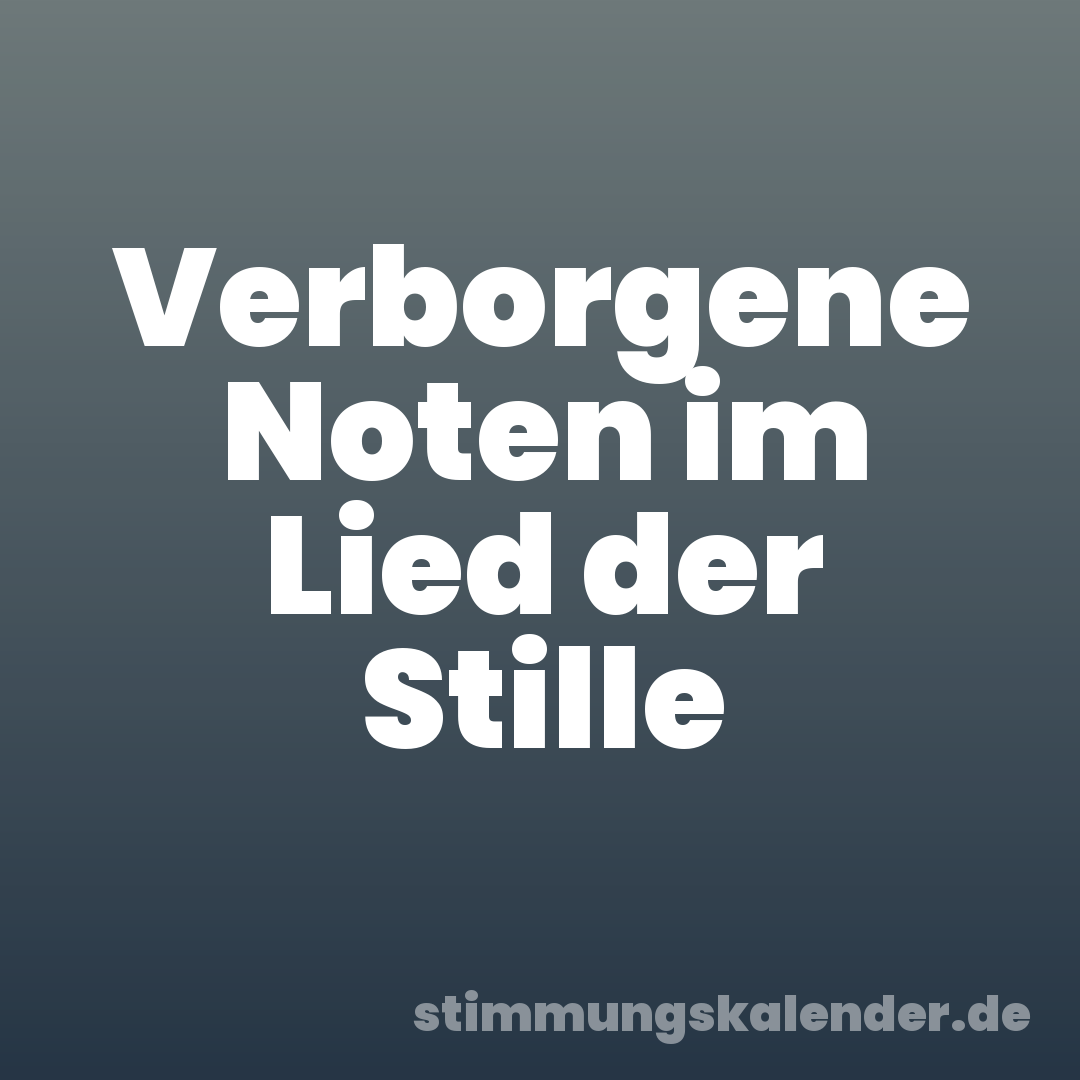 Verborgene Noten im Lied der Stille