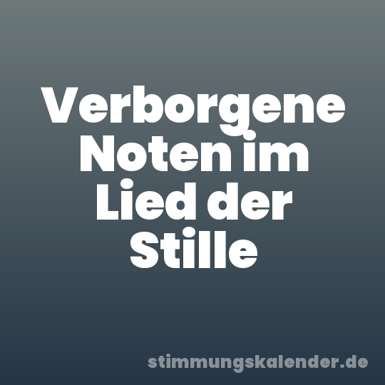 Verborgene Noten im Lied der Stille