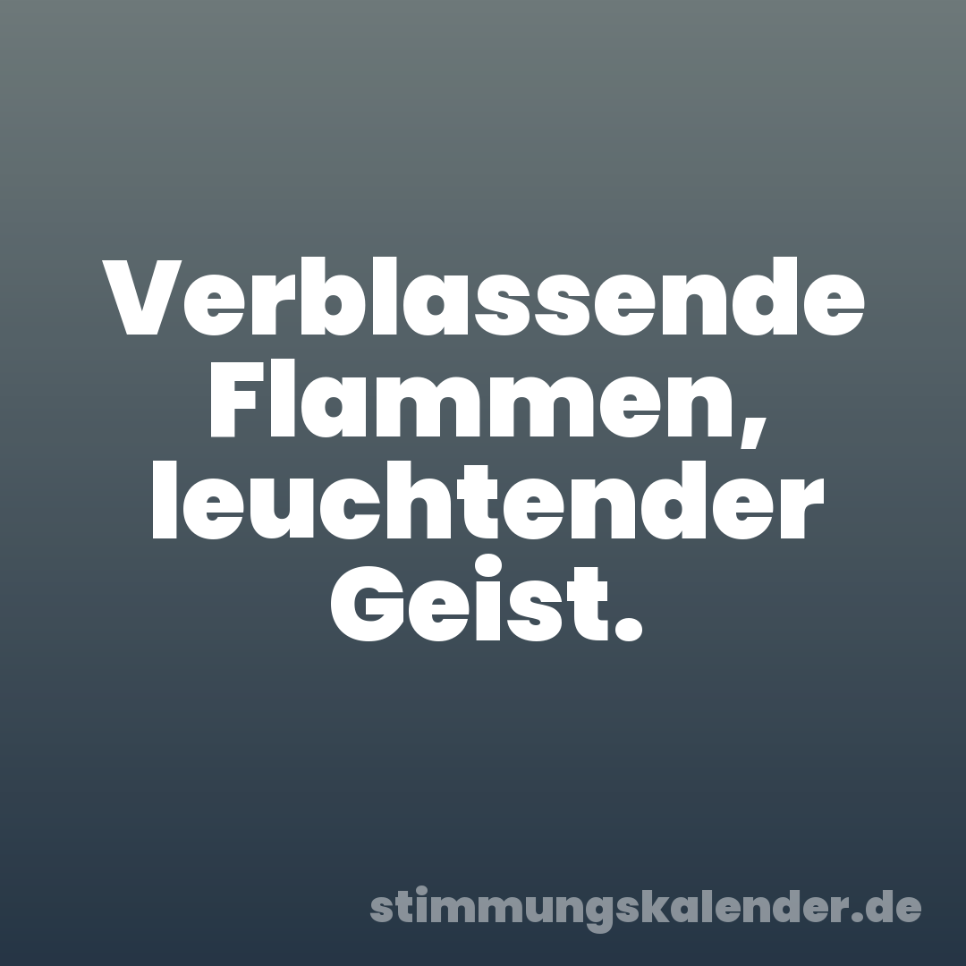 Verblassende Flammen, leuchtender Geist.