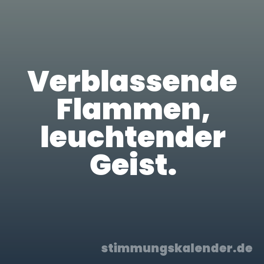Verblassende Flammen, leuchtender Geist.