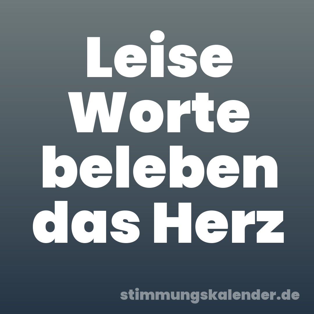 Leise Worte beleben das Herz