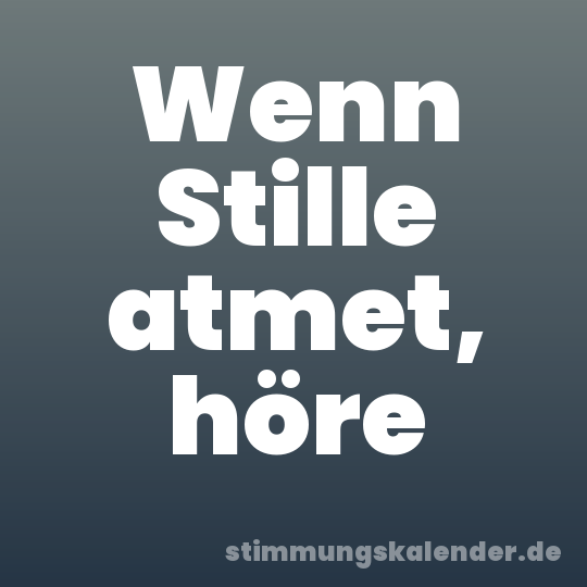 Wenn Stille atmet, höre