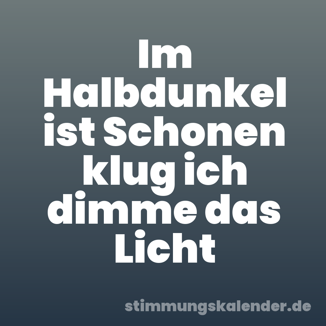 Im Halbdunkel ist Schonen klug ich dimme das Licht