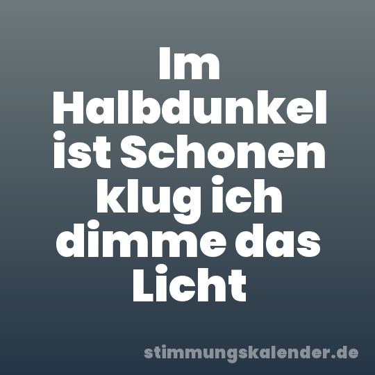 Im Halbdunkel ist Schonen klug ich dimme das Licht