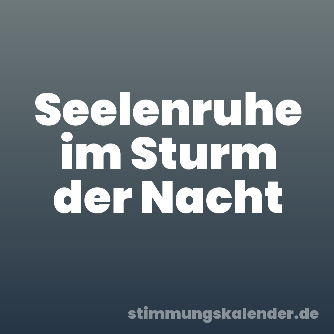 Seelenruhe im Sturm der Nacht