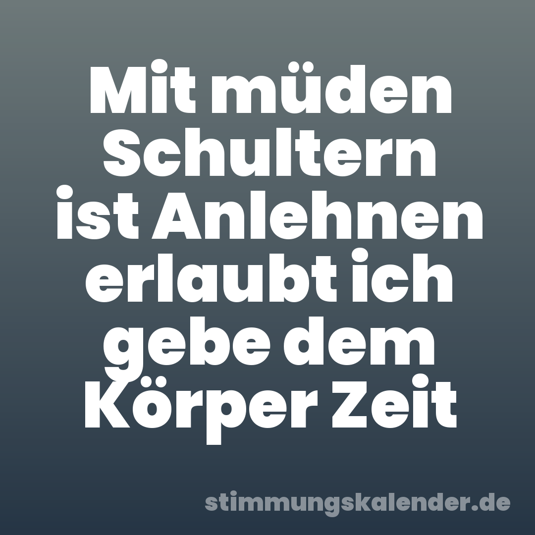 Mit müden Schultern ist Anlehnen erlaubt ich gebe dem Körper Zeit