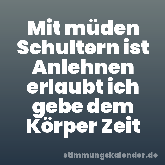 Mit müden Schultern ist Anlehnen erlaubt ich gebe dem Körper Zeit