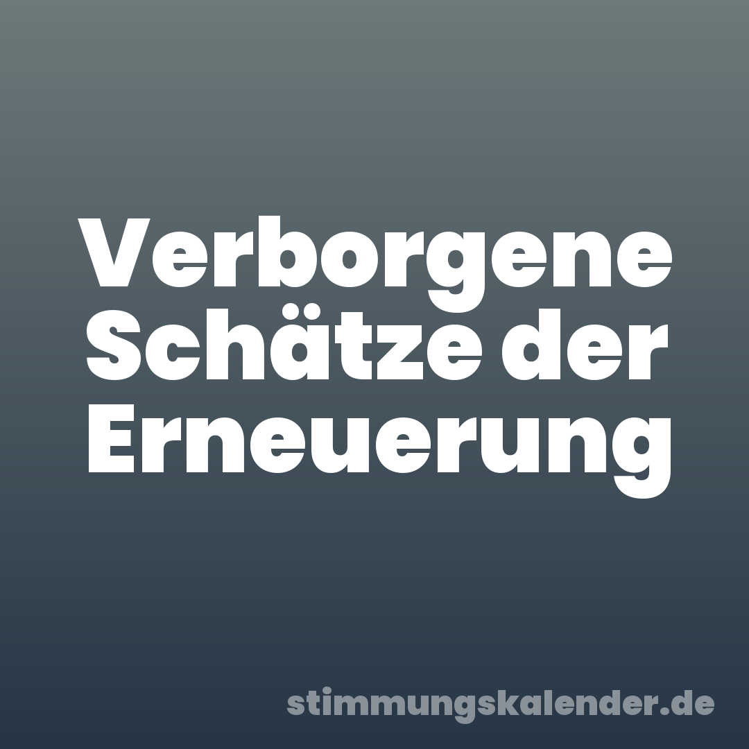 Verborgene Schätze der Erneuerung