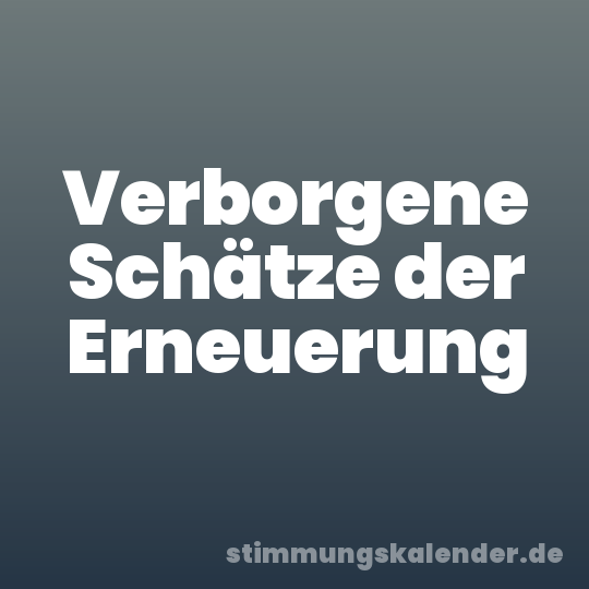 Verborgene Schätze der Erneuerung