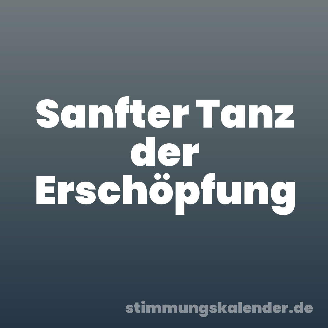 Sanfter Tanz der Erschöpfung