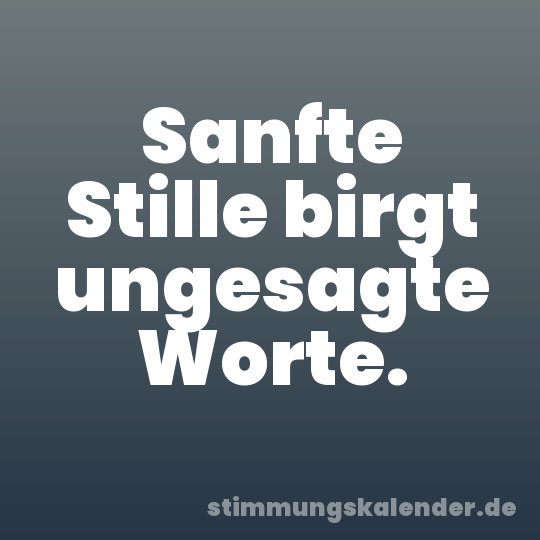 Sanfte Stille birgt ungesagte Worte.