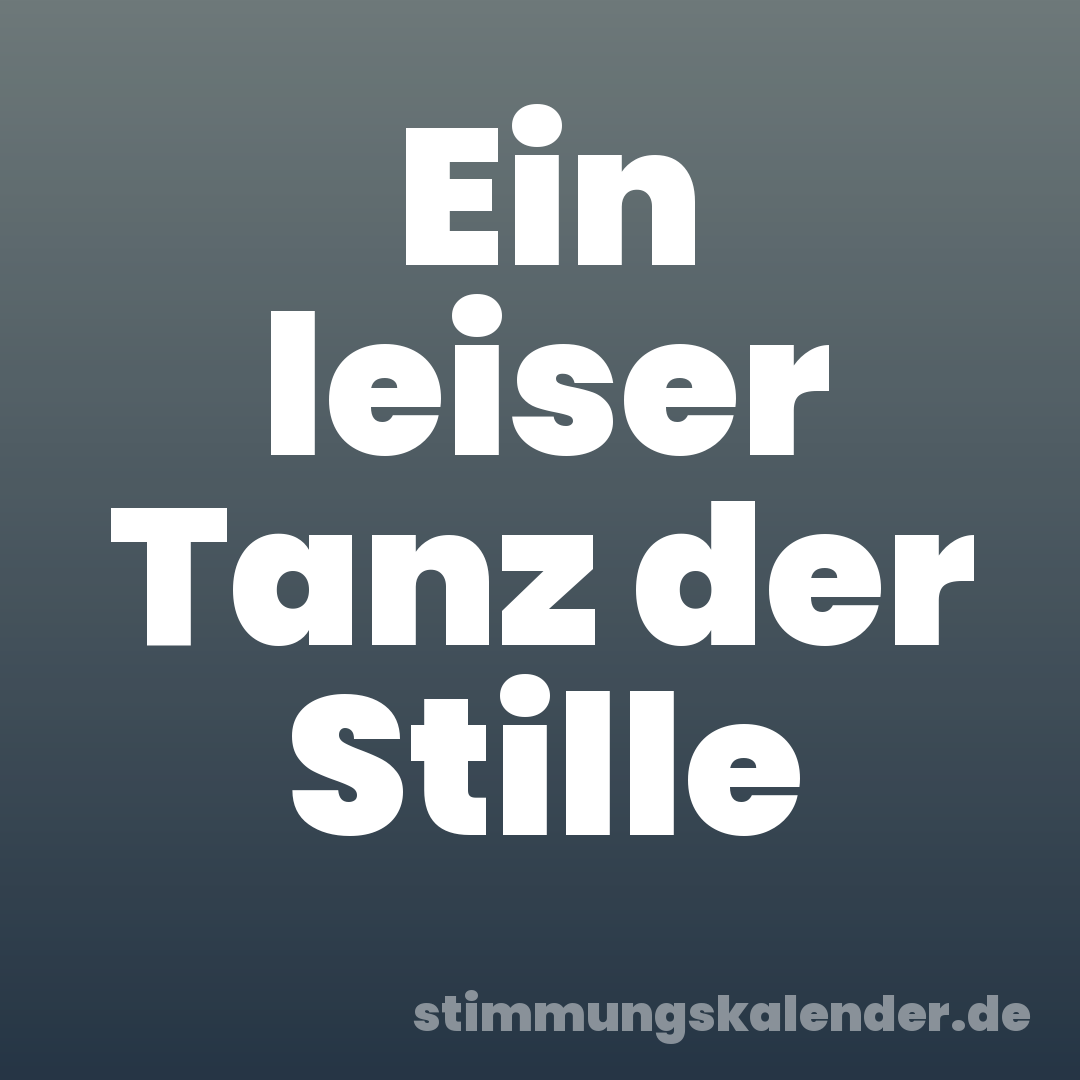 Ein leiser Tanz der Stille
