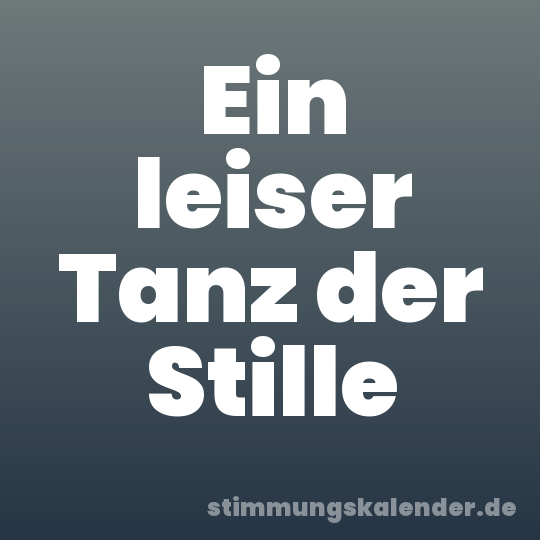 Ein leiser Tanz der Stille