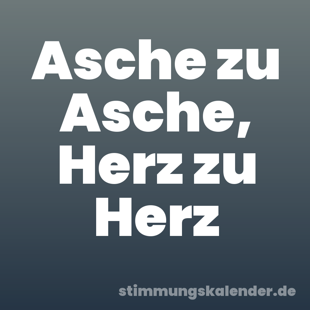 Asche zu Asche, Herz zu Herz
