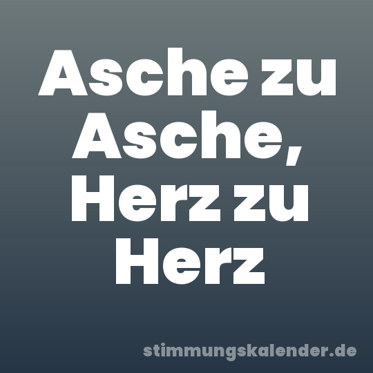 Asche zu Asche, Herz zu Herz