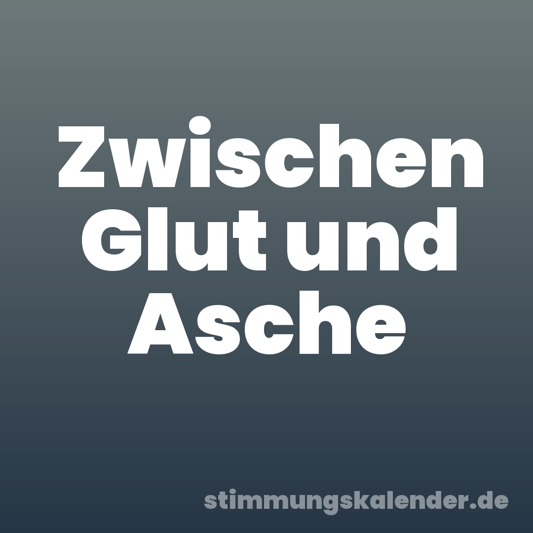 Zwischen Glut und Asche