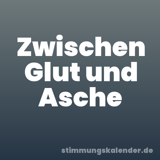Zwischen Glut und Asche