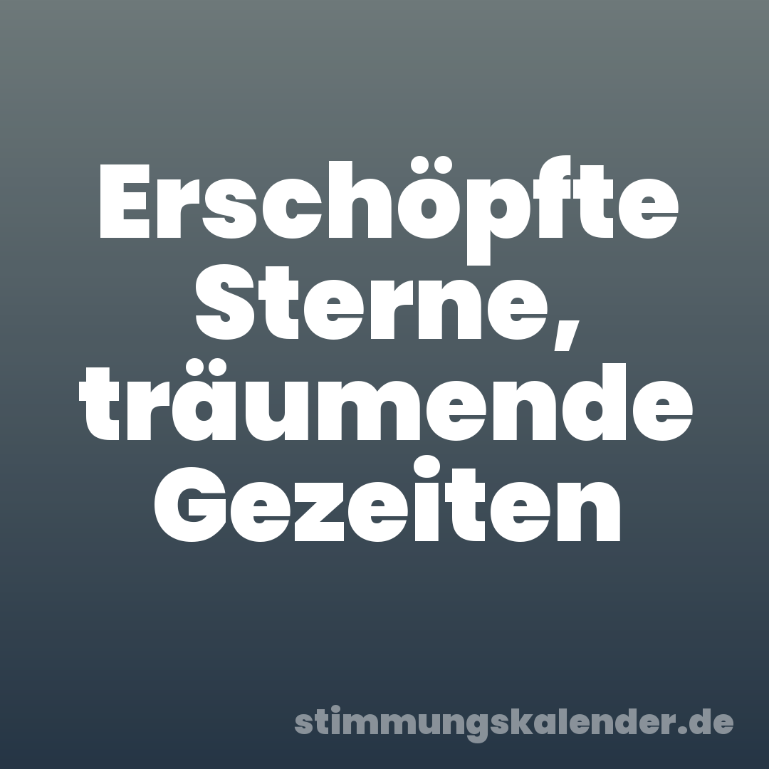 Erschöpfte Sterne, träumende Gezeiten