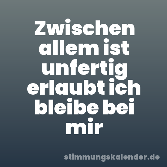 Zwischen allem ist unfertig erlaubt ich bleibe bei mir