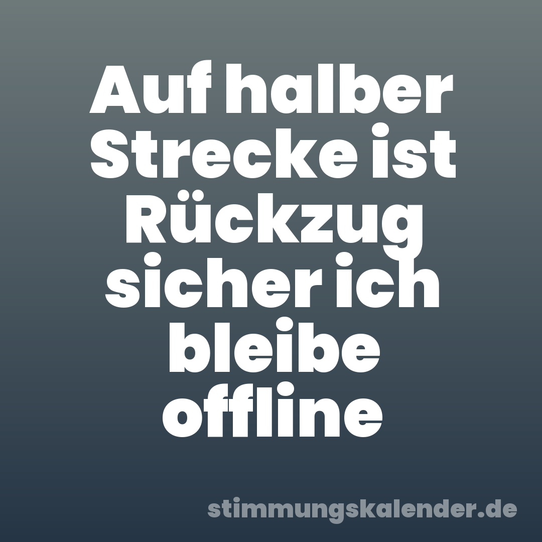 Auf halber Strecke ist Rückzug sicher ich bleibe offline