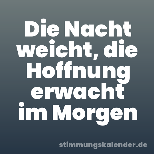 Die Nacht weicht, die Hoffnung erwacht im Morgen