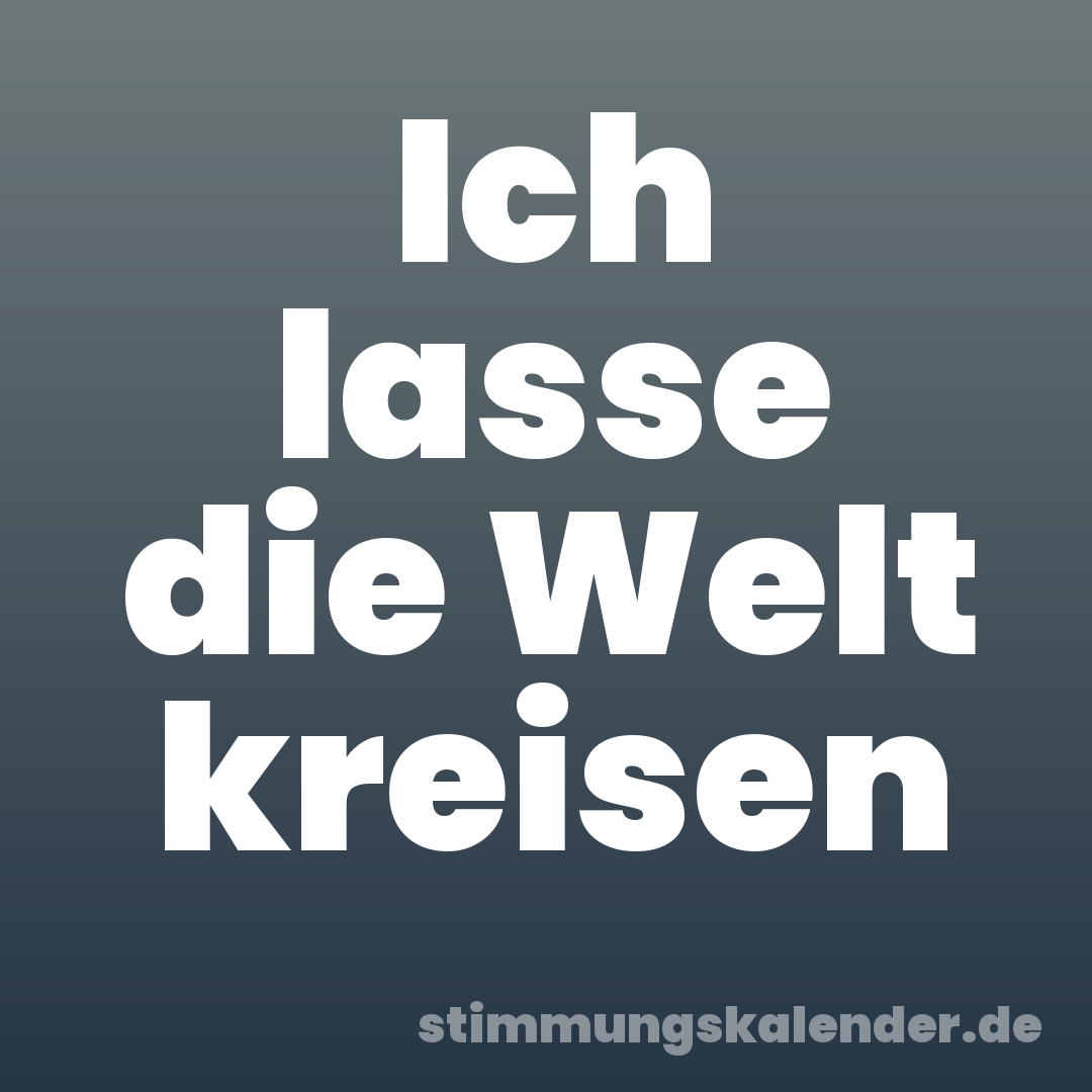 Ich lasse die Welt kreisen