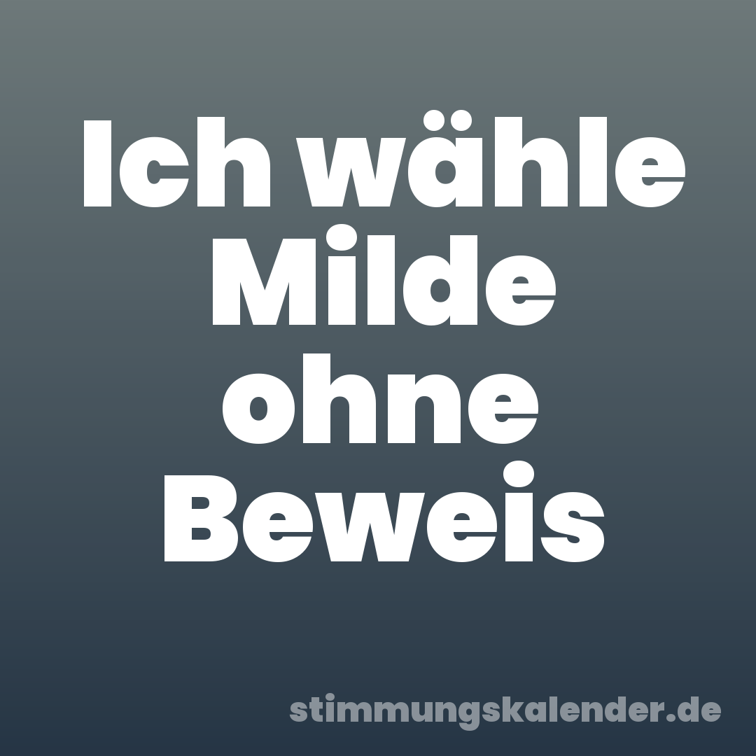 Ich wähle Milde ohne Beweis
