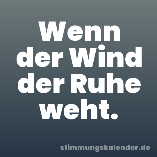 Wenn der Wind der Ruhe weht.