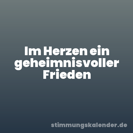 Im Herzen ein geheimnisvoller Frieden
