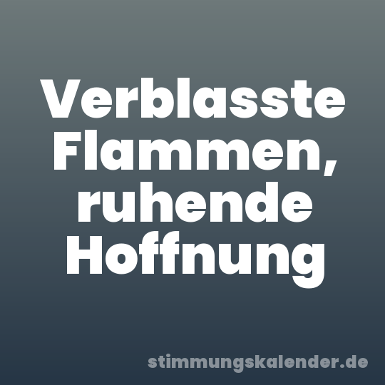 Verblasste Flammen, ruhende Hoffnung